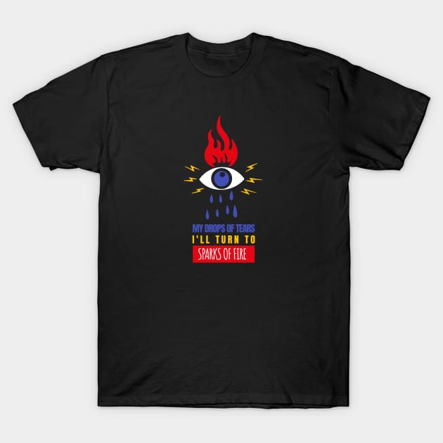 My drops of tears I'll turn to sparks of fire T-Shirt by Obey Yourself Now